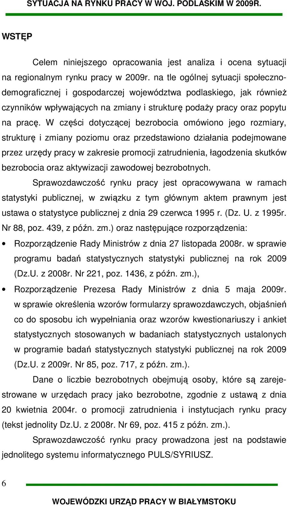 W części dotyczącej bezrobocia omówiono jego rozmiary, strukturę i zmiany poziomu oraz przedstawiono działania podejmowane przez urzędy pracy w zakresie promocji zatrudnienia, łagodzenia skutków