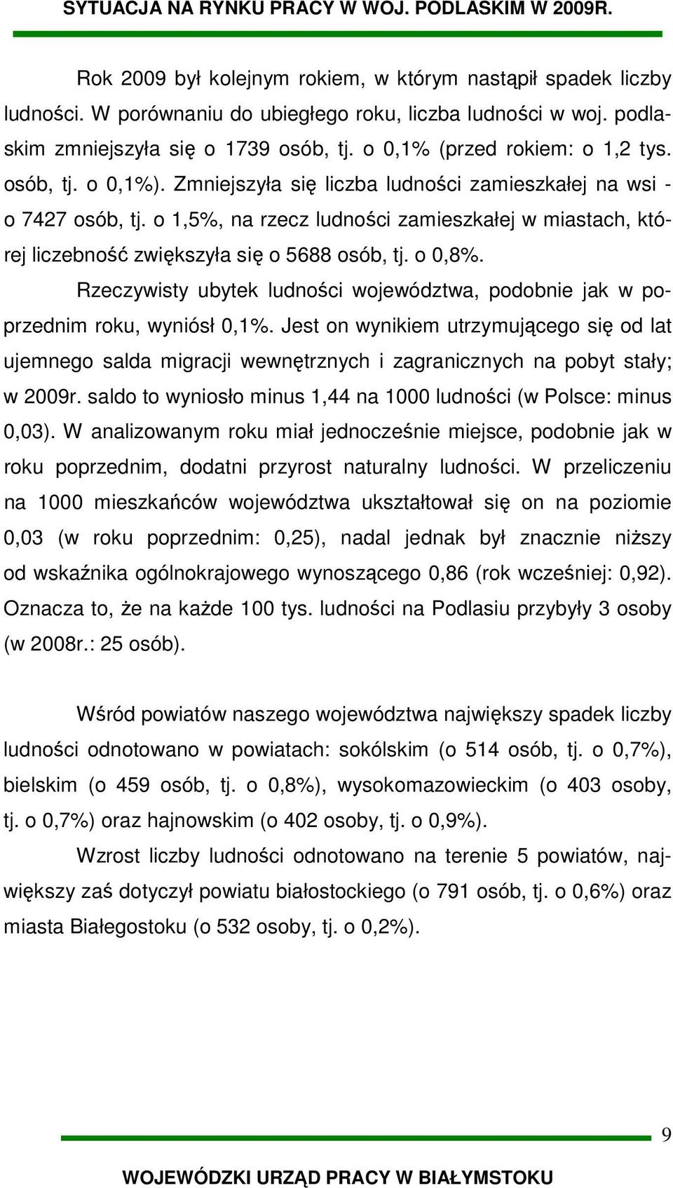 o 1,5%, na rzecz ludności zamieszkałej w miastach, której liczebność zwiększyła się o 5688 osób, tj. o 0,8%. Rzeczywisty ubytek ludności województwa, podobnie jak w poprzednim roku, wyniósł 0,1%.