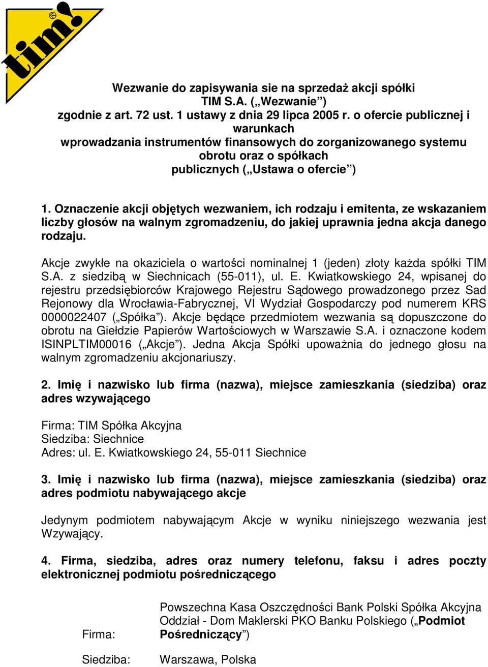 Oznaczenie akcji objętych wezwaniem, ich rodzaju i emitenta, ze wskazaniem liczby głosów na walnym zgromadzeniu, do jakiej uprawnia jedna akcja danego rodzaju.