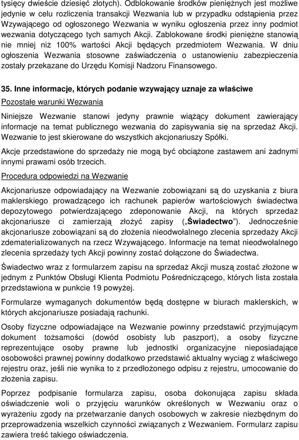 podmiot wezwania dotyczącego tych samych Akcji. Zablokowane środki pienięŝne stanowią nie mniej niŝ 100% wartości Akcji będących przedmiotem Wezwania.