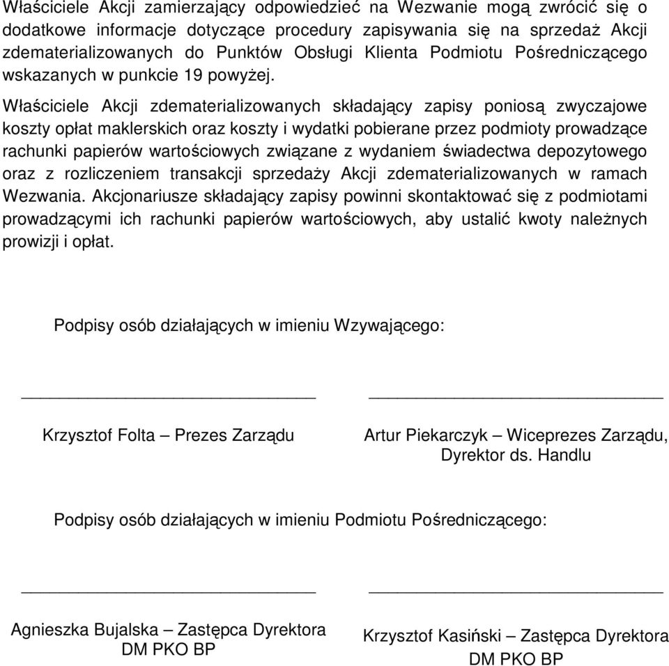 Właściciele Akcji zdematerializowanych składający zapisy poniosą zwyczajowe koszty opłat maklerskich oraz koszty i wydatki pobierane przez podmioty prowadzące rachunki papierów wartościowych związane