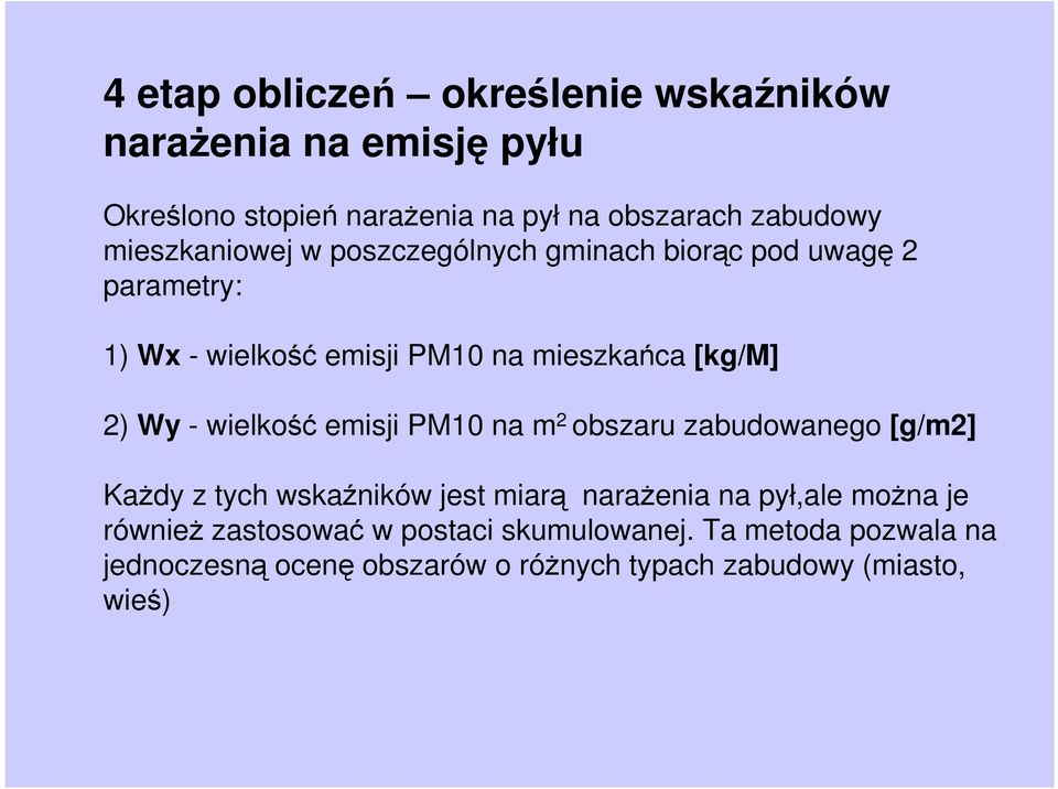 - wielkość emisji PM10 na m 2 obszaru zabudowanego [g/m2] KaŜdy z tych wskaźników jest miarą naraŝenia na pył,ale moŝna je