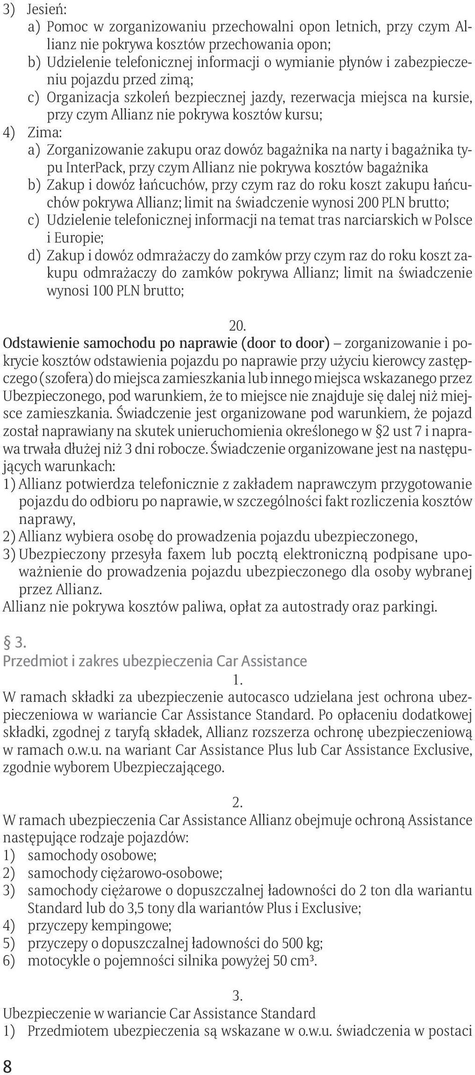 narty i bagażnika typu InterPack, przy czym Allianz nie pokrywa kosztów bagażnika b) Zakup i dowóz łańcuchów, przy czym raz do roku koszt zakupu łańcuchów pokrywa Allianz; limit na świadczenie wynosi