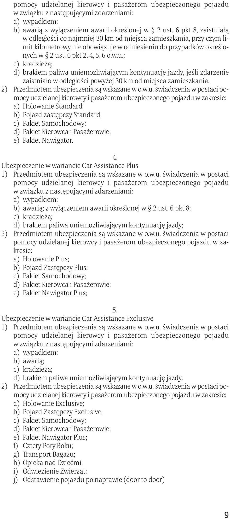 e w odniesieniu do przypadków określonych w 2 ust. 6 pkt 2, 4, 5, 6 o.w.u.; c) kradzieżą; d) brakiem paliwa uniemożliwiającym kontynuację jazdy, jeśli zdarzenie zaistniało w odległości powyżej 30 km od miejsca zamieszkania.