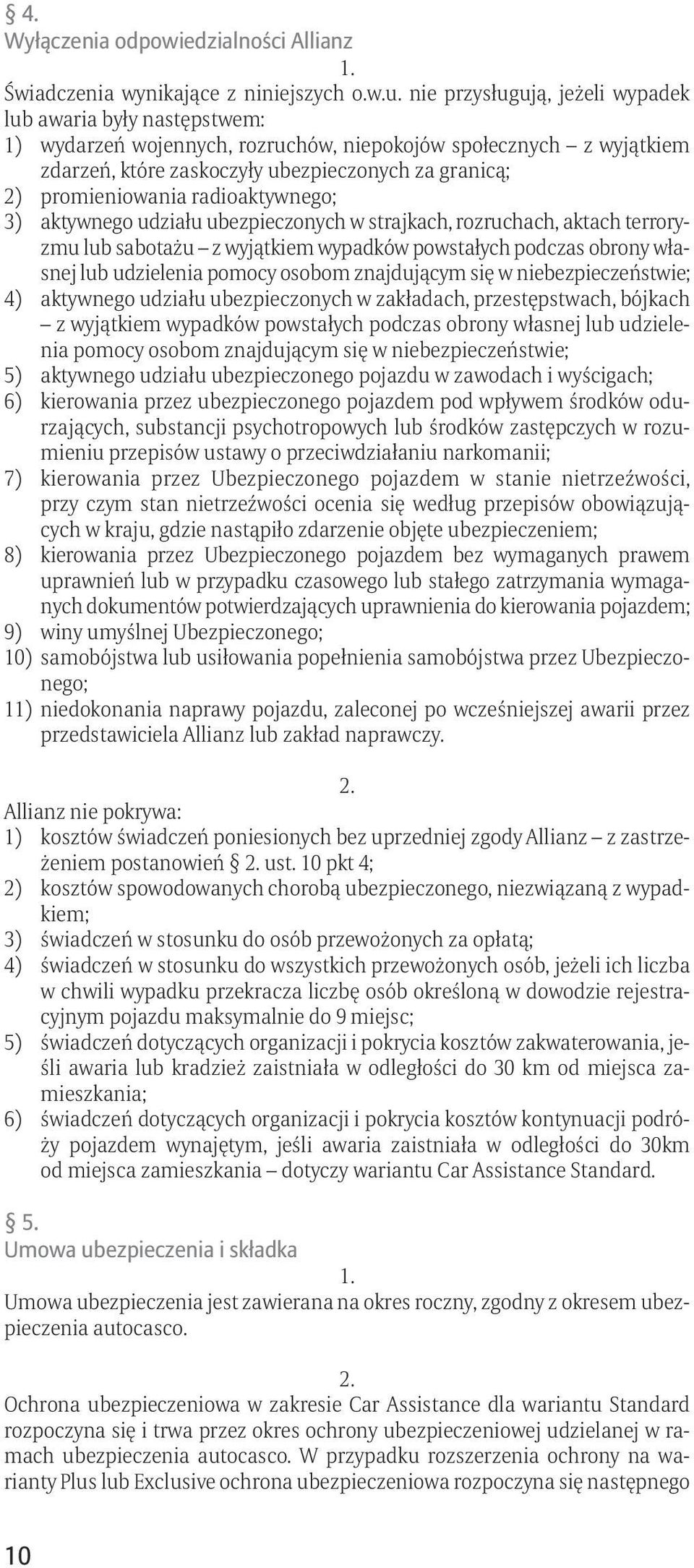 promieniowania radioaktywnego; 3) aktywnego udziału ubezpieczonych w strajkach, rozruchach, aktach terroryzmu lub sabotażu z wyjątkiem wypadków powstałych podczas obrony własnej lub udzielenia pomocy
