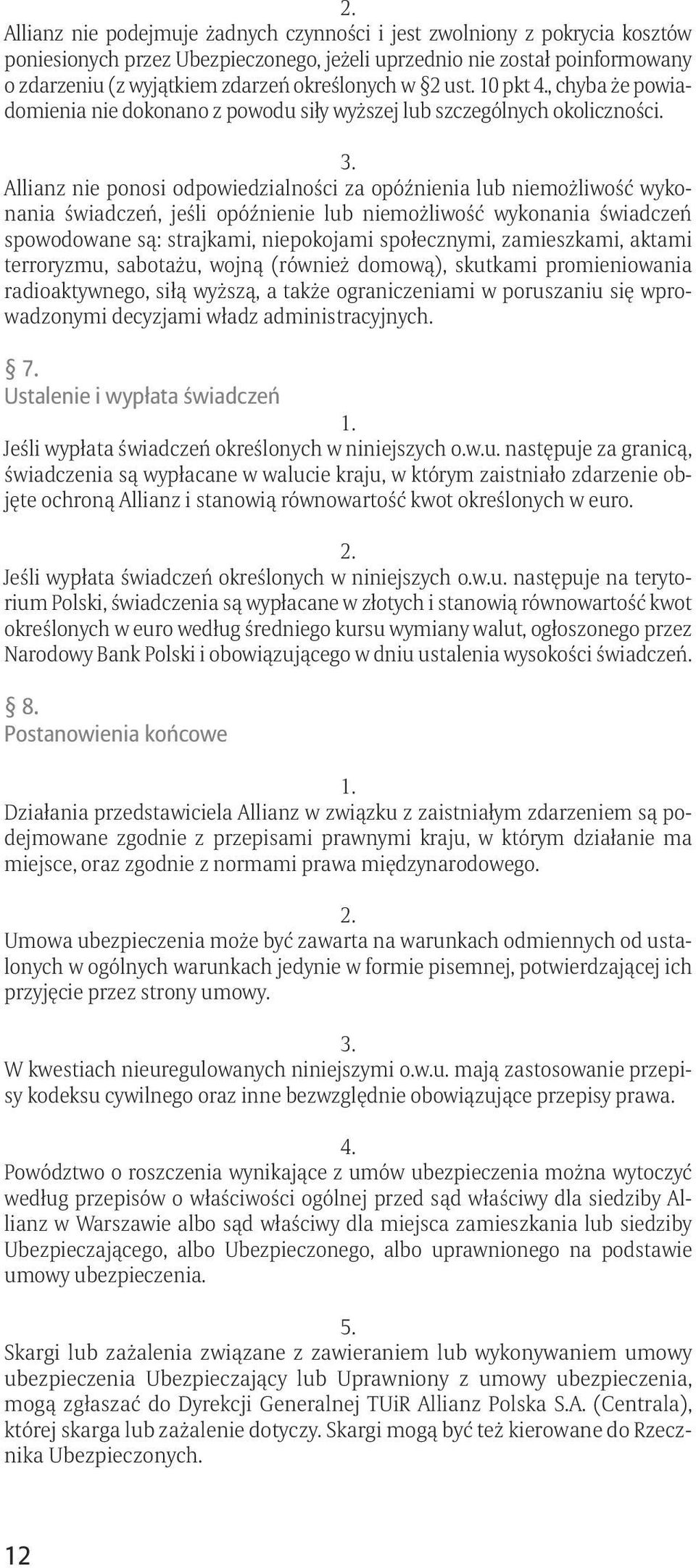 Allianz nie ponosi odpowiedzialności za opóźnienia lub niemożliwość wykonania świadczeń, jeśli opóźnienie lub niemożliwość wykonania świadczeń spowodowane są: strajkami, niepokojami społecznymi,