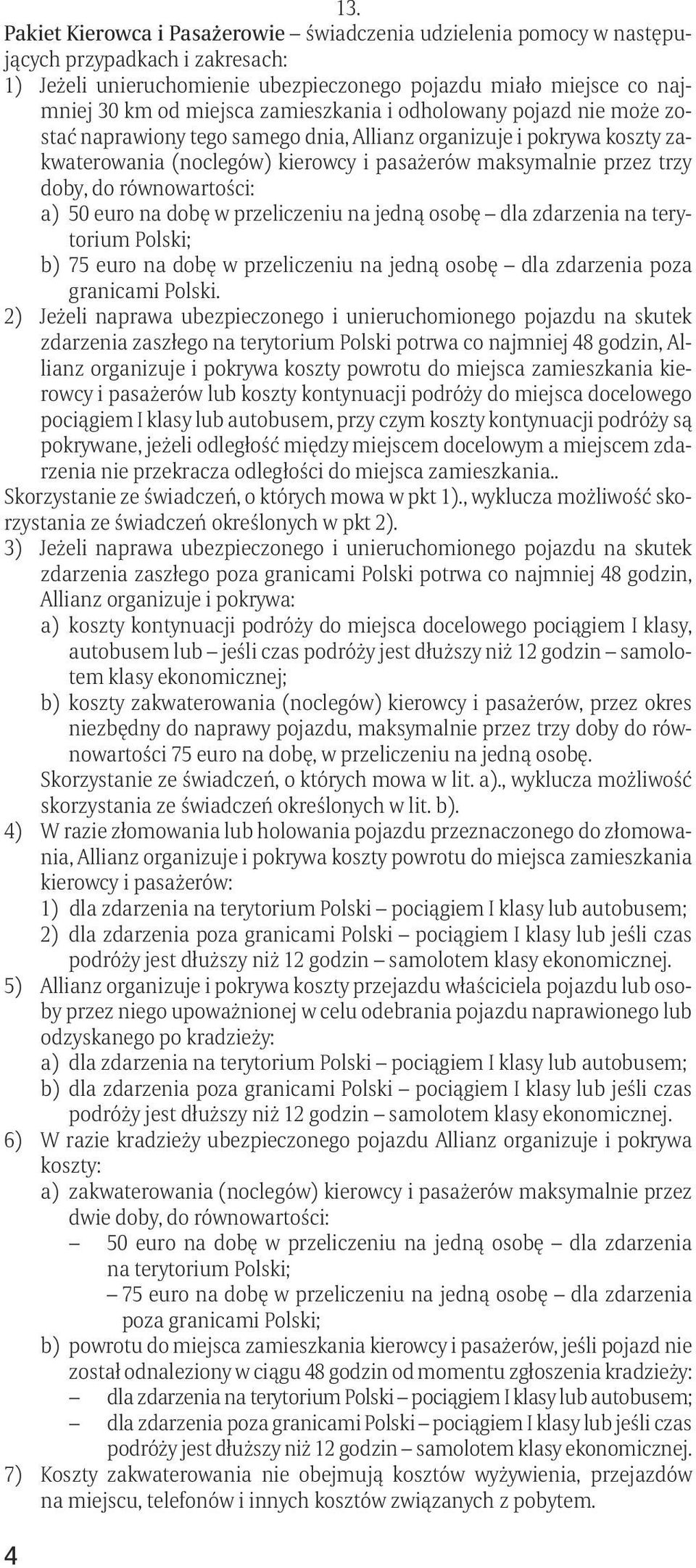 równowartości: a) 50 euro na dobę w przeliczeniu na jedną osobę dla zdarzenia na terytorium Polski; b) 75 euro na dobę w przeliczeniu na jedną osobę dla zdarzenia poza granicami Polski.