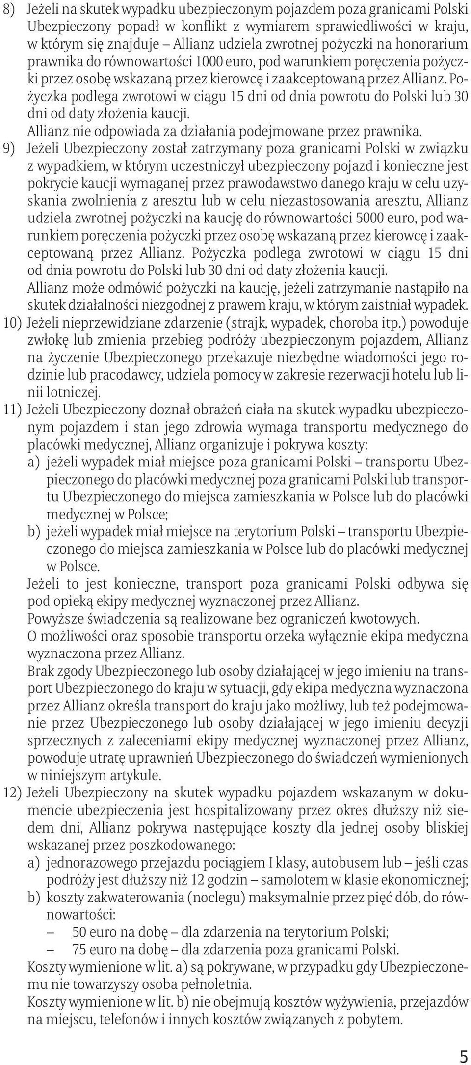 Pożyczka podlega zwrotowi w ciągu 15 dni od dnia powrotu do Polski lub 30 dni od daty złożenia kaucji. Allianz nie odpowiada za działania podejmowane przez prawnika.