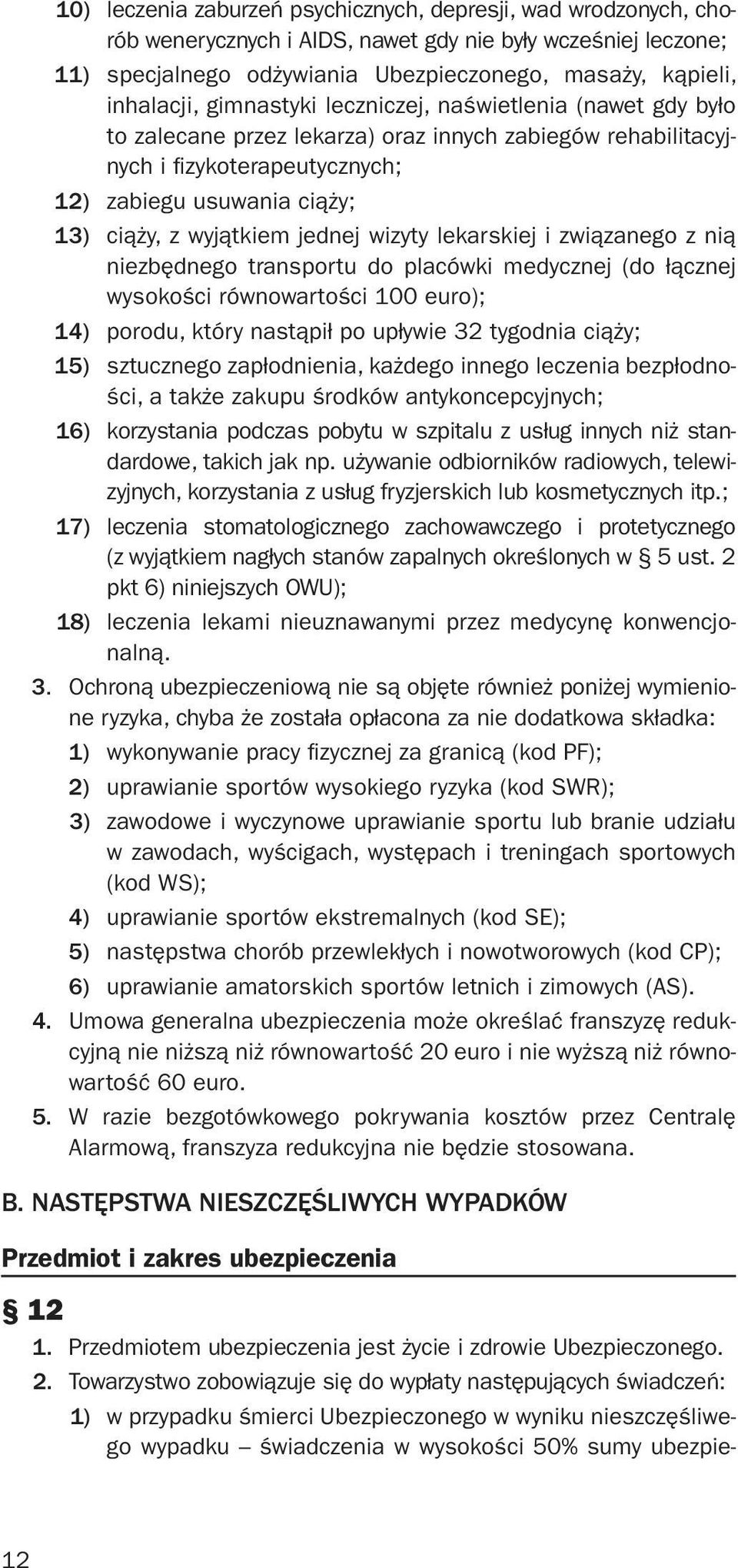 jednej wizyty lekarskiej i związanego z nią niezbędnego transportu do placówki medycznej (do łącznej wysokości równowartości 100 euro); 14) porodu, który nastąpił po upływie 32 tygodnia ciąży; 15)