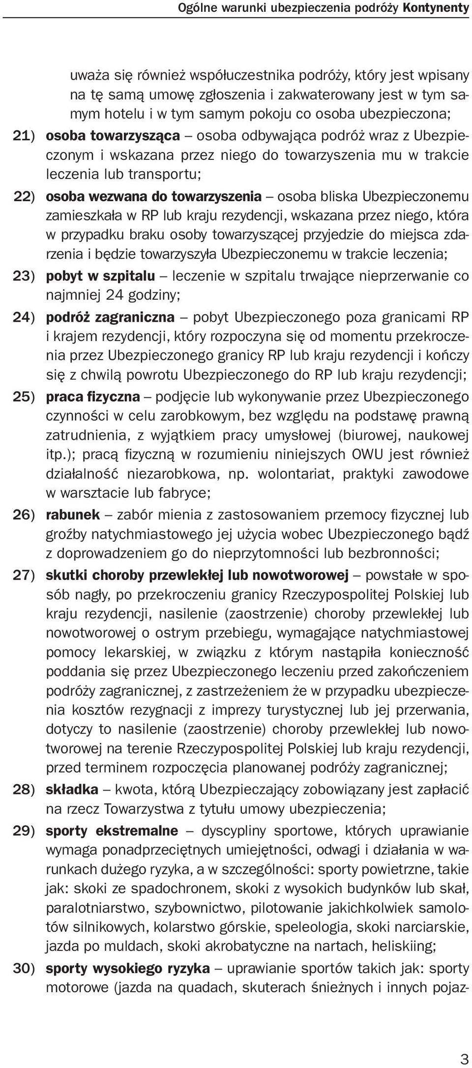 towarzyszenia osoba bliska Ubezpieczonemu zamieszkała w RP lub kraju rezydencji, wskazana przez niego, która w przypadku braku osoby towarzyszącej przyjedzie do miejsca zdarzenia i będzie