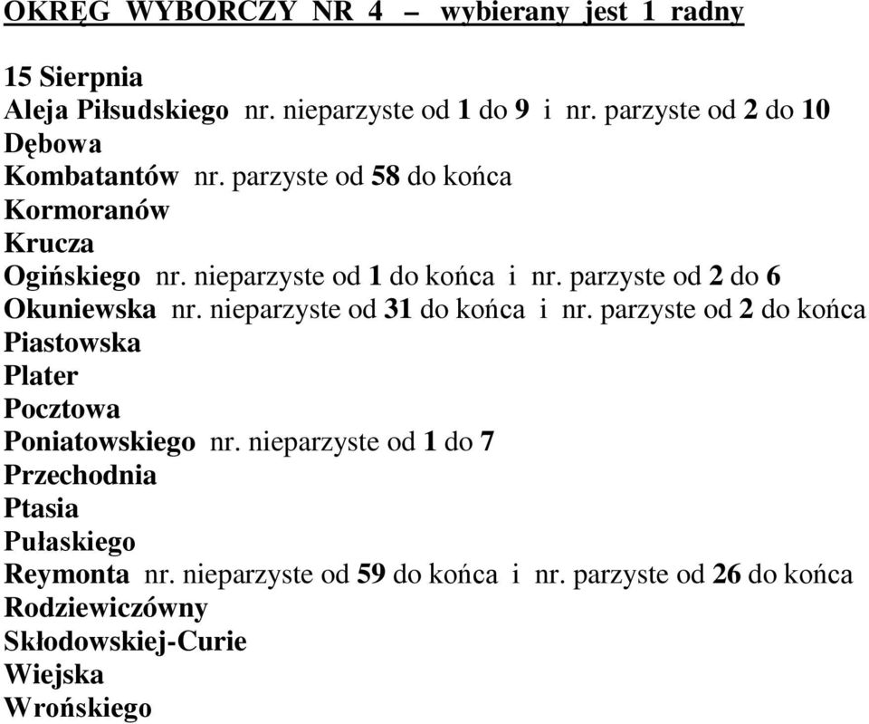 parzyste od 2 do 6 Okuniewska nr. nieparzyste od 31 do końca i nr. parzyste od 2 do końca Piastowska Plater Pocztowa Poniatowskiego nr.