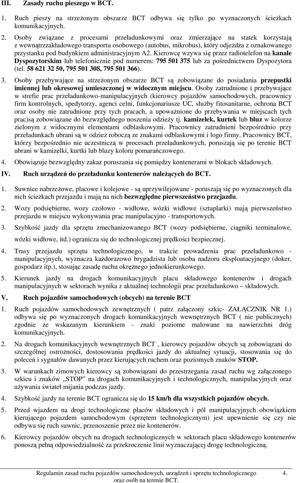 administracyjnym A2. Kierowcę wzywa się przez radiotelefon na kanale Dyspozytorskim lub telefonicznie pod numerem: 795 501 375 lub za pośrednictwem Dyspozytora (tel.
