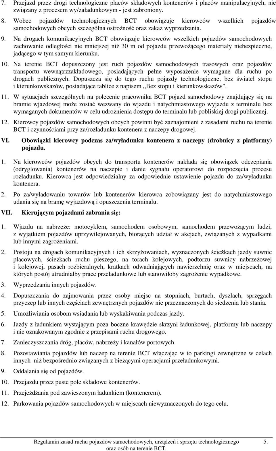 Na drogach komunikacyjnych BCT obowiązuje kierowców wszelkich pojazdów samochodowych zachowanie odległości nie mniejszej niż 30 m od pojazdu przewożącego materiały niebezpieczne, jadącego w tym samym