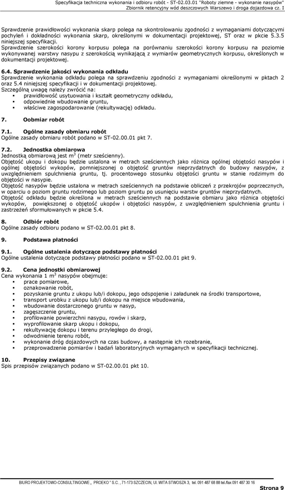 Sprawdzenie szerokości korony korpusu polega na porównaniu szerokości korony korpusu na poziomie wykonywanej warstwy nasypu z szerokością wynikającą z wymiarów geometrycznych korpusu, określonych w