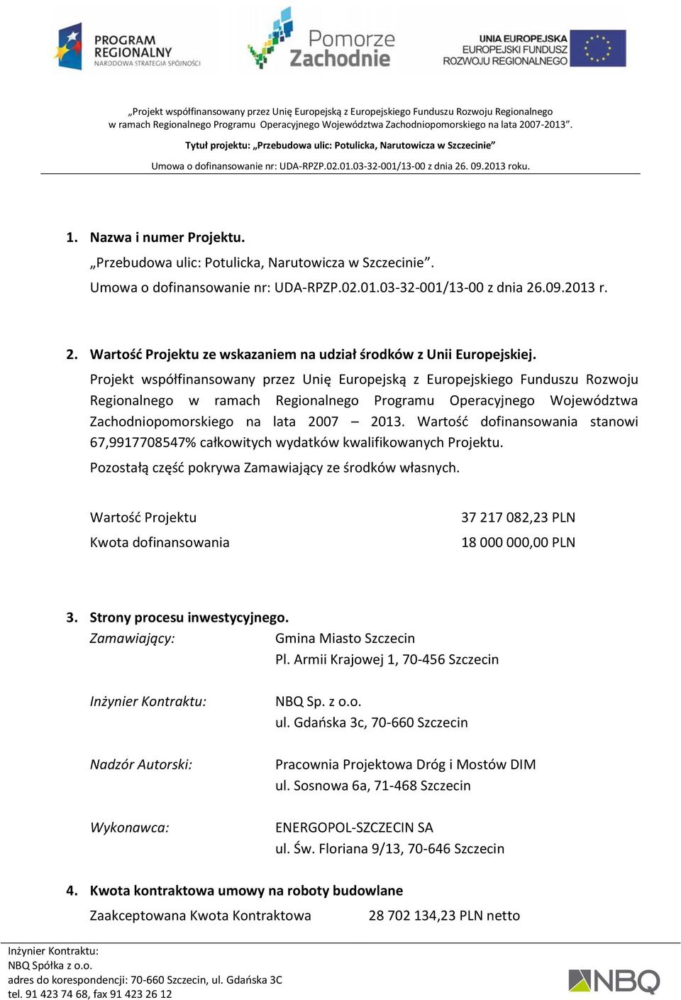 Projekt współfinansowany przez Unię Europejską z Europejskiego Funduszu Rozwoju Regionalnego w ramach Regionalnego Programu Operacyjnego Województwa Zachodniopomorskiego na lata 2007 2013.