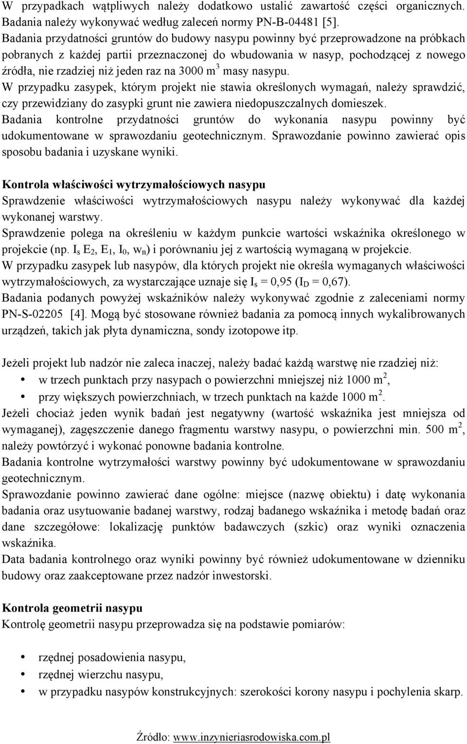 raz na 3000 m 3 masy nasypu. W przypadku zasypek, którym projekt nie stawia określonych wymagań, należy sprawdzić, czy przewidziany do zasypki grunt nie zawiera niedopuszczalnych domieszek.