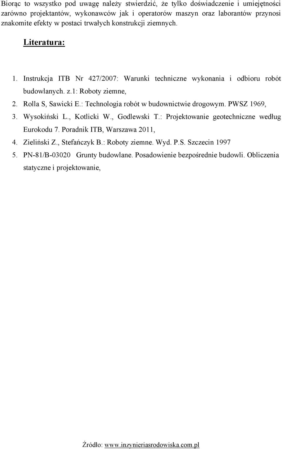 Rolla S, Sawicki E.: Technologia robót w budownictwie drogowym. PWSZ 1969, 3. Wysokiński L., Kotlicki W., Godlewski T.: Projektowanie geotechniczne według Eurokodu 7.