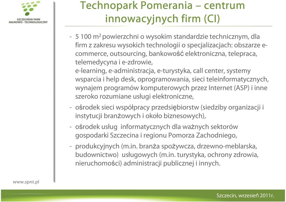 teleinformatycznych, wynajem programów komputerowych przez Internet (ASP) i inne szeroko rozumiane usługi elektroniczne, - ośrodek sieci współpracy przedsiębiorstw (siedziby organizacji i instytucji