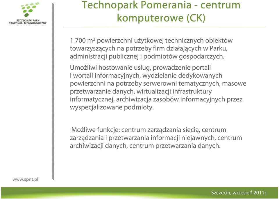 Umożliwi hostowanie usług, prowadzenie portali i wortali informacyjnych, wydzielanie dedykowanych powierzchni na potrzeby serwerowni tematycznych, masowe