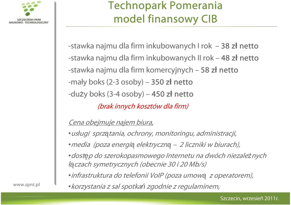 biura, usługi sprzątania, ochrony, monitoringu, administracji, media (poza energią elektryczną 2 liczniki w biurach), dostęp do szerokopasmowego Internetu na