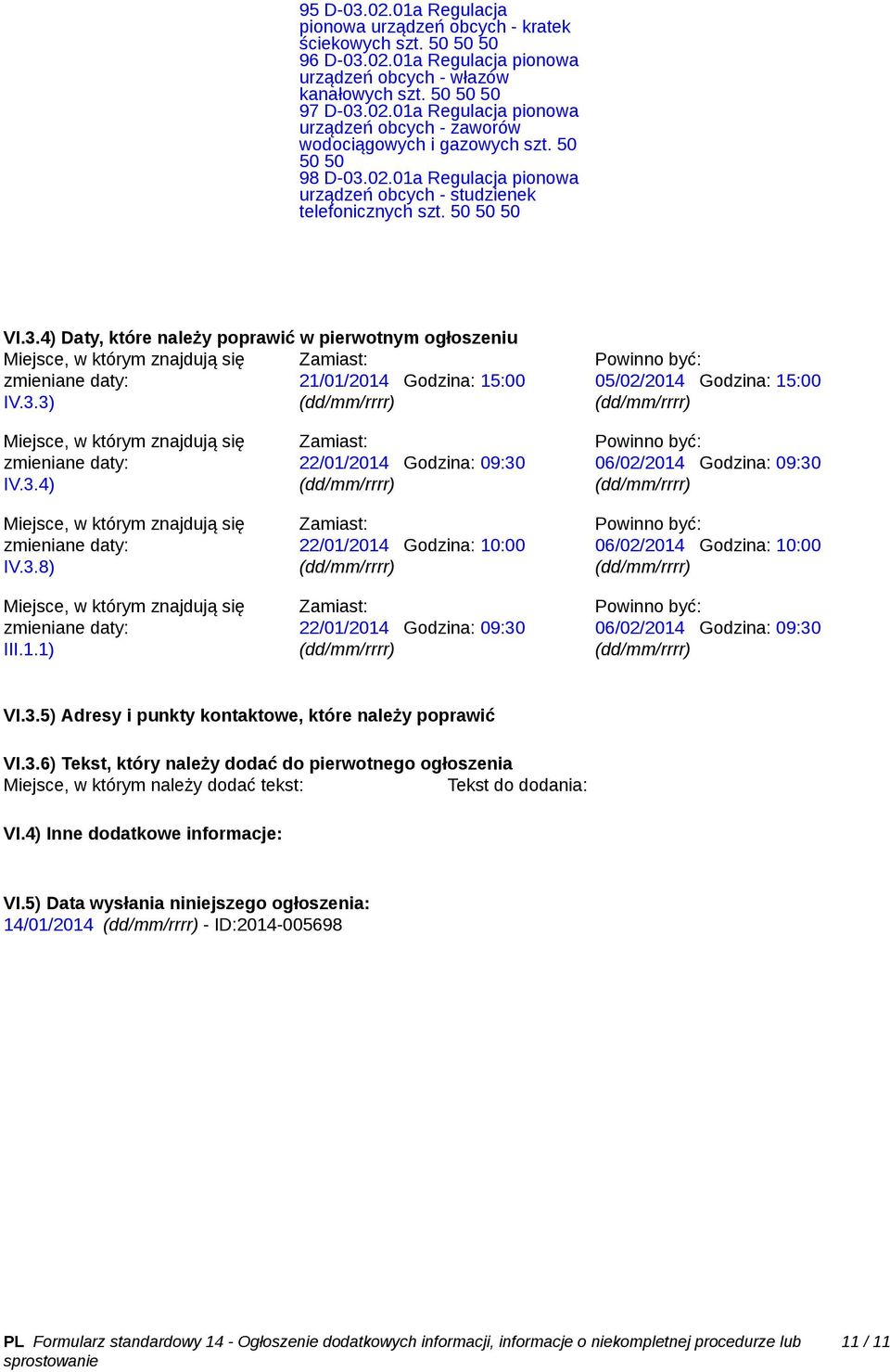 3.3) Powinno być: 05/02/2014 Godzina: 15:00 Miejsce, w którym znajdują się zmieniane daty: IV.3.4) Miejsce, w którym znajdują się zmieniane daty: IV.3.8) Miejsce, w którym znajdują się zmieniane daty: III.