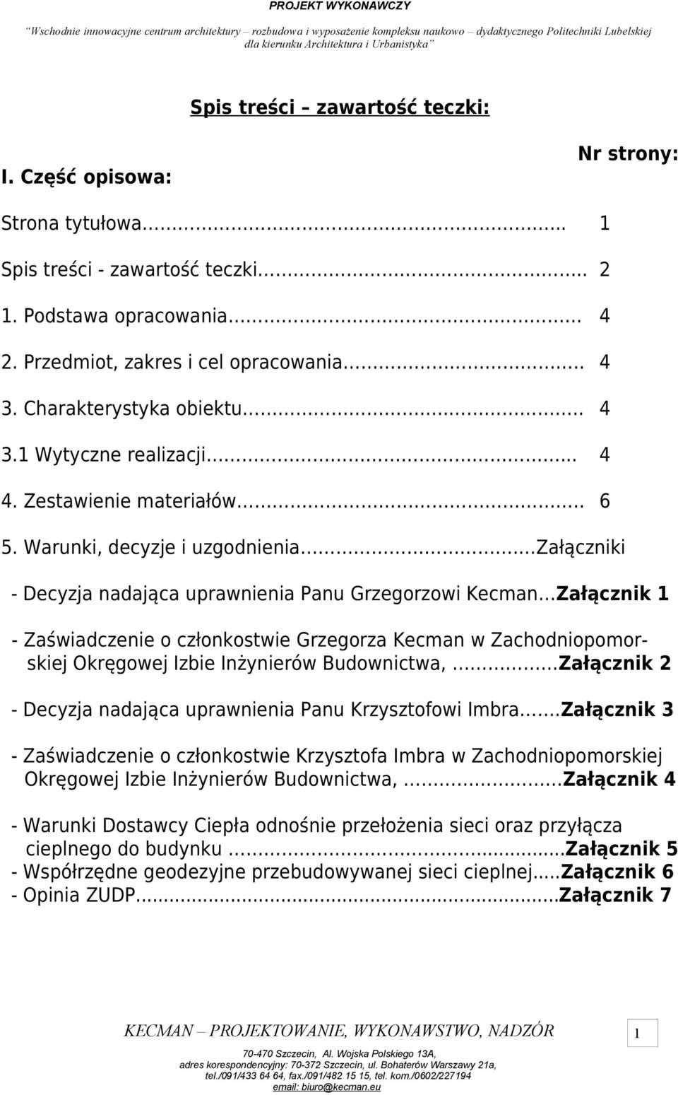 Załączniki - Decyzja nadająca uprawnienia Panu Grzegorzowi Kecman Załącznik 1 - Zaświadczenie o członkostwie Grzegorza Kecman w Zachodniopomorskiej Okręgowej Izbie Inżynierów Budownictwa, Załącznik 2