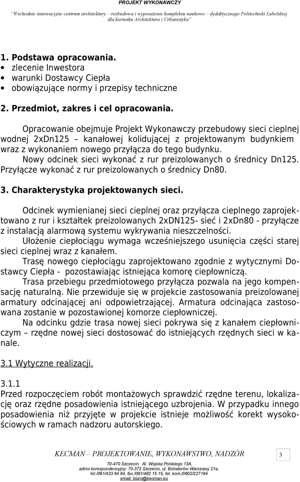 Nowy odcinek sieci wykonać z rur preizolowanych o średnicy Dn125. Przyłącze wykonać z rur preizolowanych o średnicy Dn80. 3. Charakterystyka projektowanych sieci.