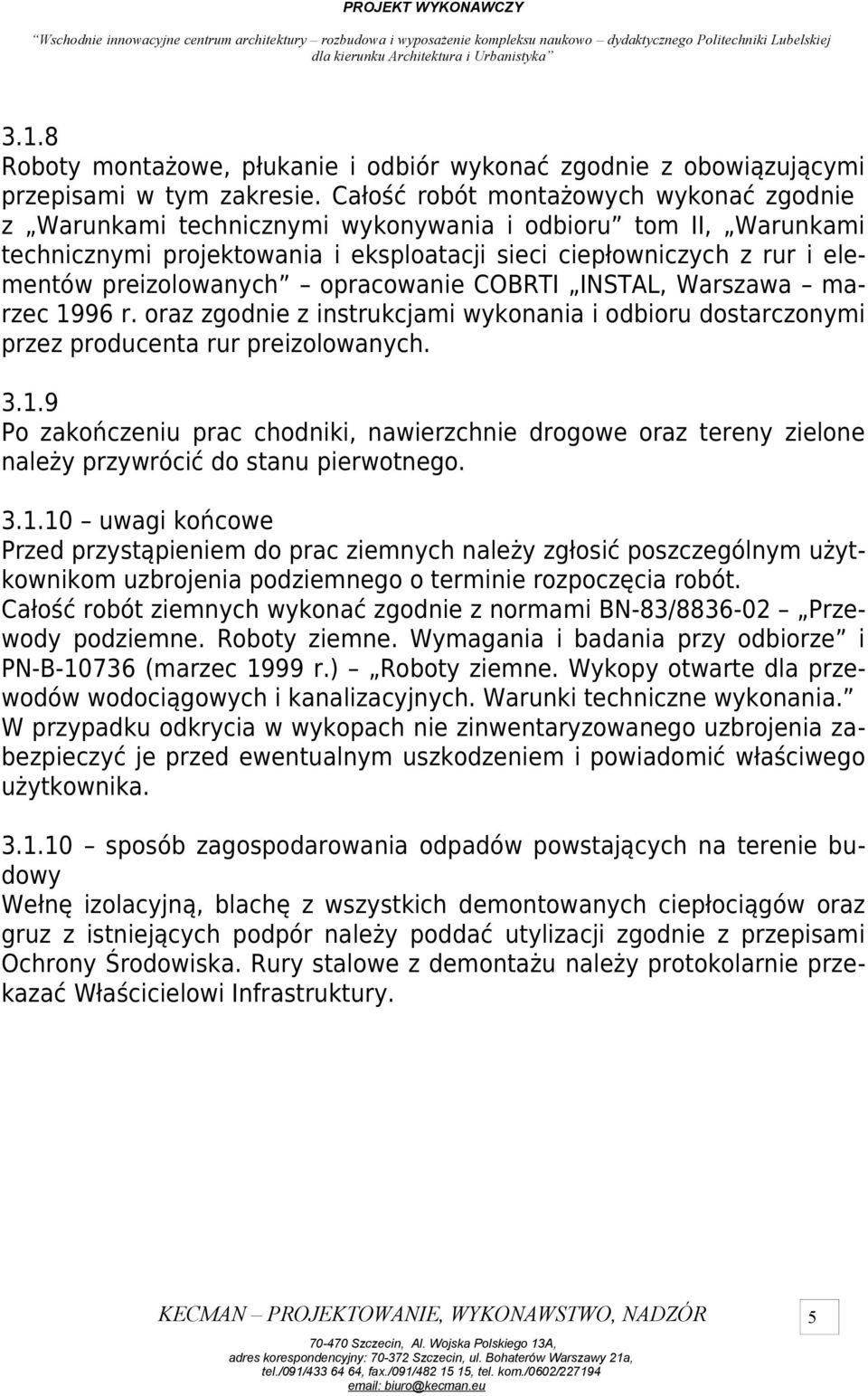 preizolowanych opracowanie COBRTI INSTAL, Warszawa marzec 1996 r. oraz zgodnie z instrukcjami wykonania i odbioru dostarczonymi przez producenta rur preizolowanych. 3.1.9 Po zakończeniu prac chodniki, nawierzchnie drogowe oraz tereny zielone należy przywrócić do stanu pierwotnego.