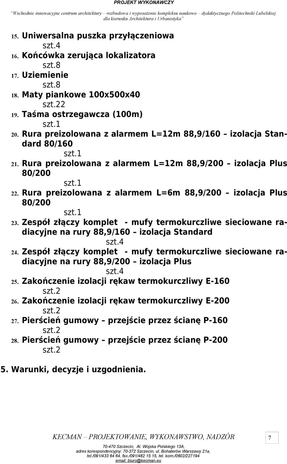 Rura preizolowana z alarmem L=6m 88,9/200 izolacja Plus 80/200 23. Zespół złączy komplet - mufy termokurczliwe sieciowane radiacyjne na rury 88,9/160 izolacja Standard szt.4 24.