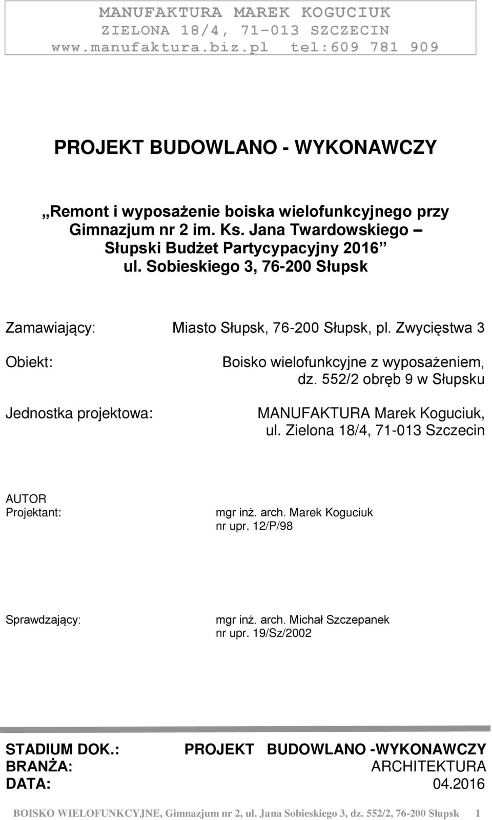 552/2 obręb 9 w Słupsku MANUFAKTURA Marek Koguciuk, ul. Zielona 18/4, 71-013 Szczecin AUTOR Projektant: mgr inż. arch. Marek Koguciuk nr upr. 12/P/98 Sprawdzający: mgr inż.