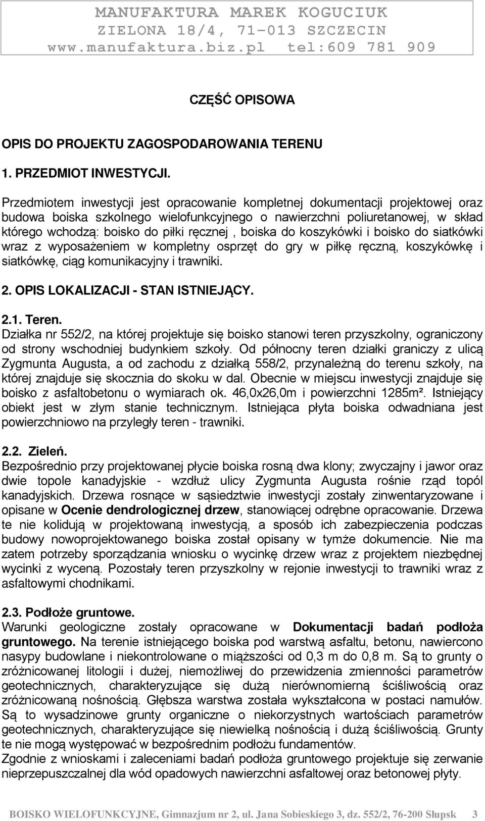 ręcznej, boiska do koszykówki i boisko do siatkówki wraz z wyposażeniem w kompletny osprzęt do gry w piłkę ręczną, koszykówkę i siatkówkę, ciąg komunikacyjny i trawniki. 2.