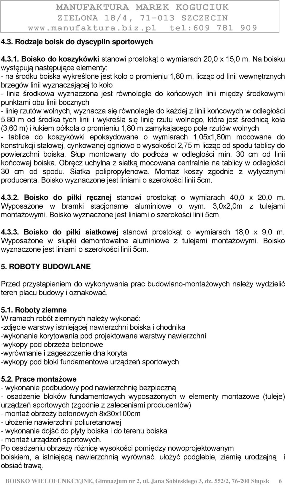 równolegle do końcowych linii między środkowymi punktami obu linii bocznych - linię rzutów wolnych, wyznacza się równolegle do każdej z linii końcowych w odległości 5,80 m od środka tych linii i