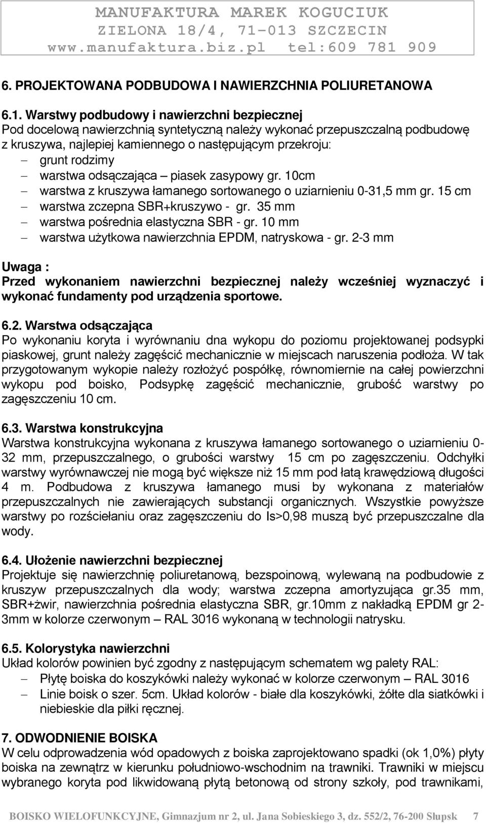 warstwa odsączająca piasek zasypowy gr. 10cm warstwa z kruszywa łamanego sortowanego o uziarnieniu 0-31,5 mm gr. 15 cm warstwa zczepna SBR+kruszywo - gr. 35 mm warstwa pośrednia elastyczna SBR - gr.