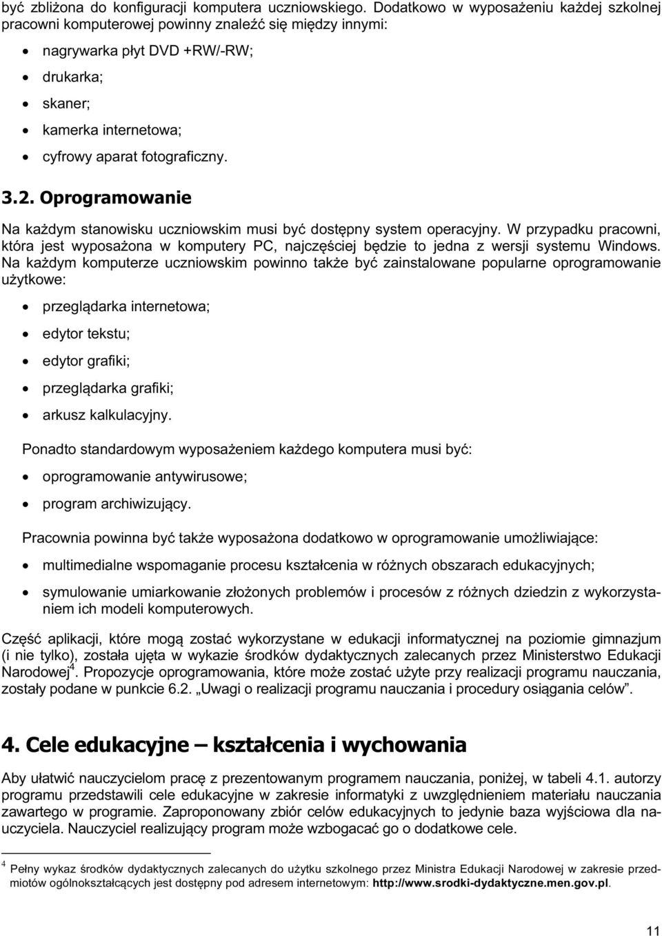 Oprogramowanie Na każdym stanowisku uczniowskim musi być dostępny system operacyjny. W przypadku pracowni, która jest wyposażona w komputery PC, najczęściej będzie to jedna z wersji systemu Windows.