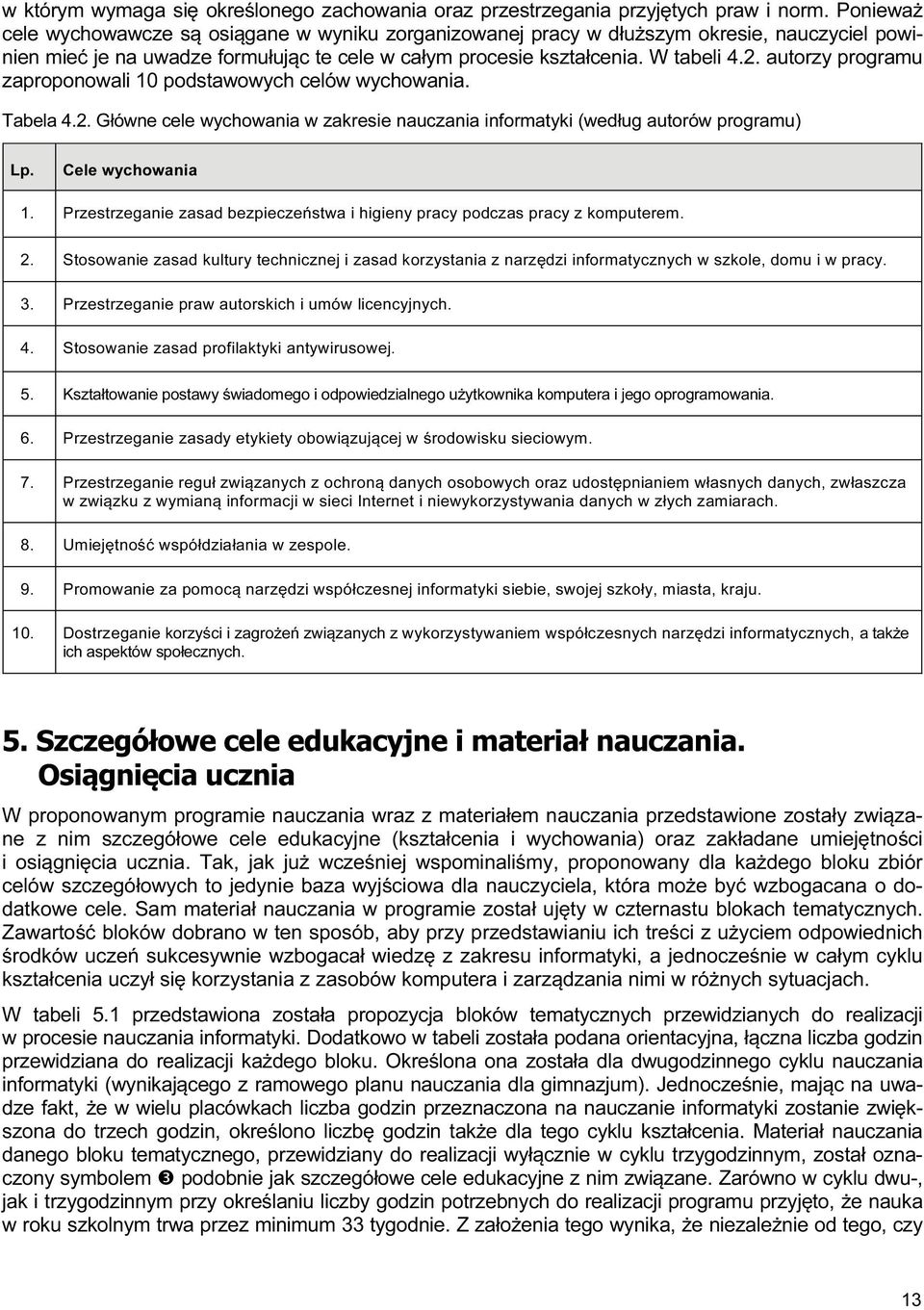autorzy programu zaproponowali 10 podstawowych celów wychowania. Tabela 4.2. Główne cele wychowania w zakresie nauczania informatyki (według autorów programu) Lp. Cele wychowania 1.