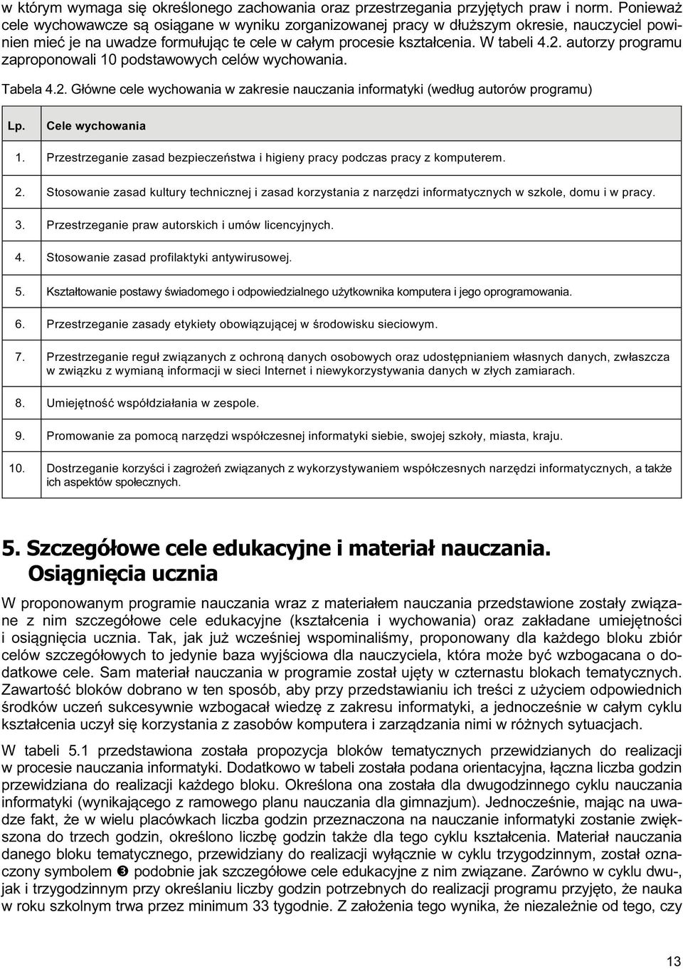 autorzy programu zaproponowali 10 podstawowych celów wychowania. Tabela 4.2. Główne cele wychowania w zakresie nauczania informatyki (według autorów programu) Lp. Cele wychowania 1.