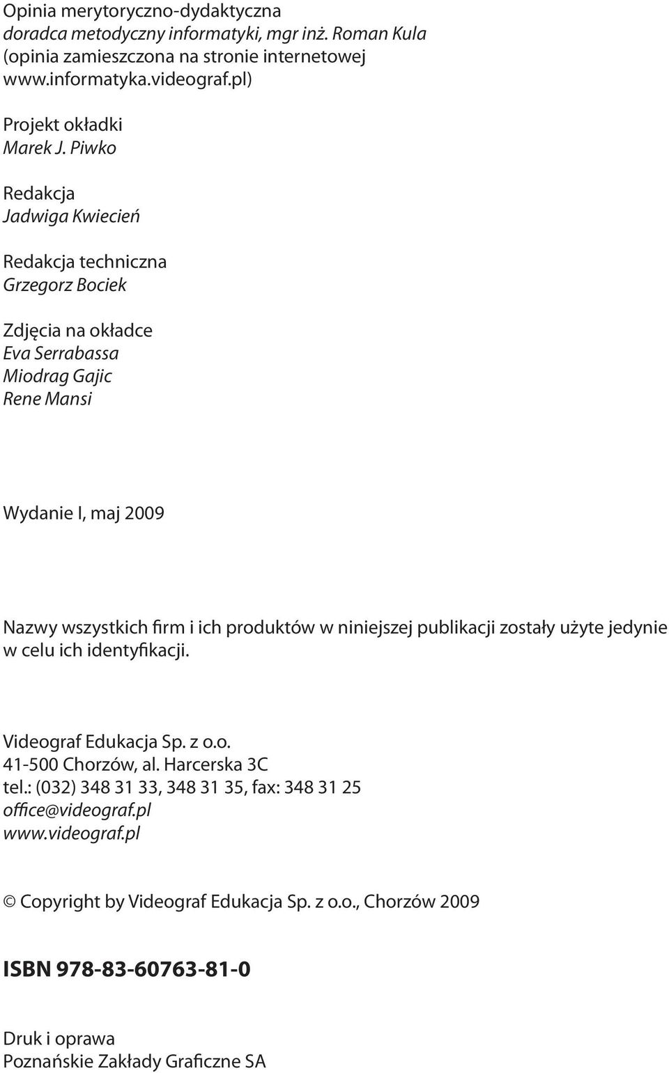 Piwko Redakcja Jadwiga Kwiecień Redakcja techniczna Grzegorz Bociek Zdjęcia na okładce Eva Serrabassa Miodrag Gajic Rene Mansi Wydanie I, maj 2009 Nazwy wszystkich firm i ich