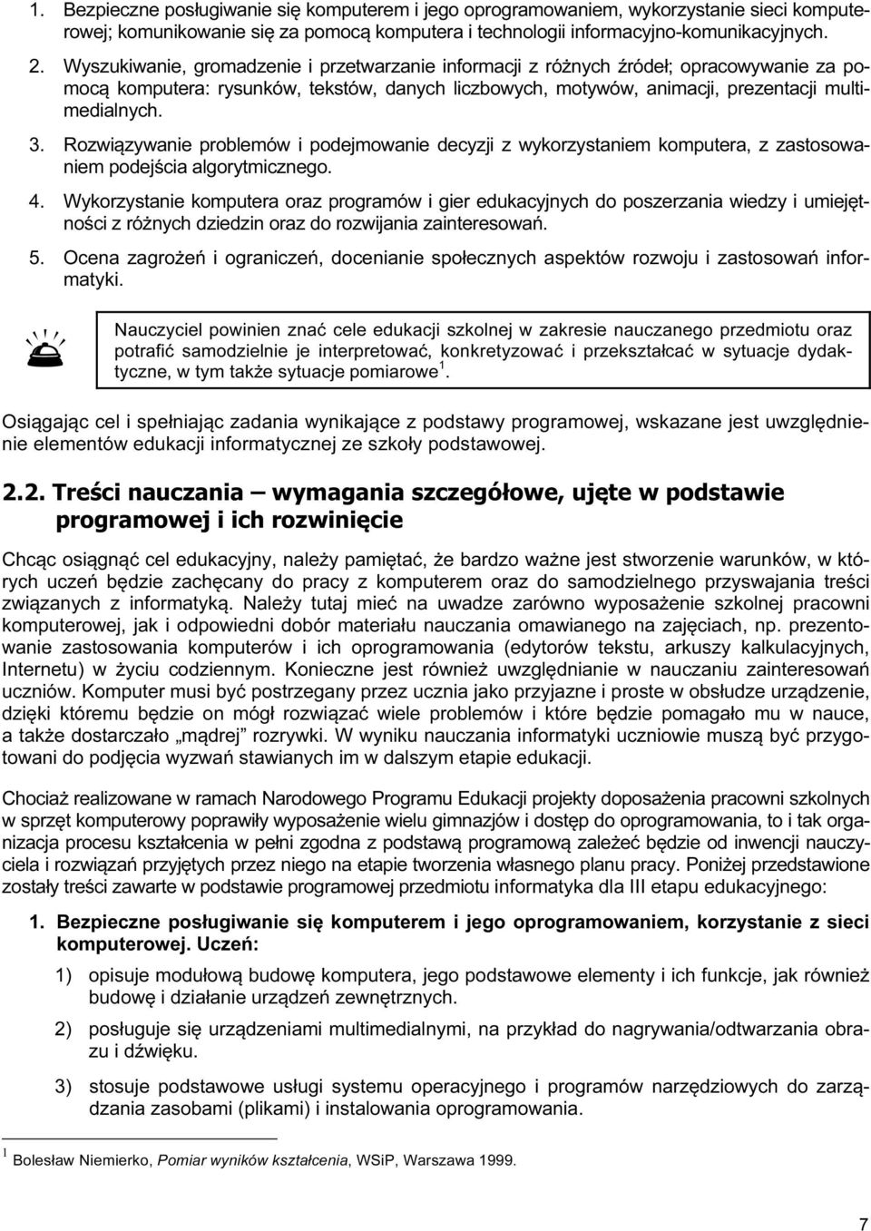 Rozwiązywanie problemów i podejmowanie decyzji z wykorzystaniem komputera, z zastosowaniem podejścia algorytmicznego. 4.