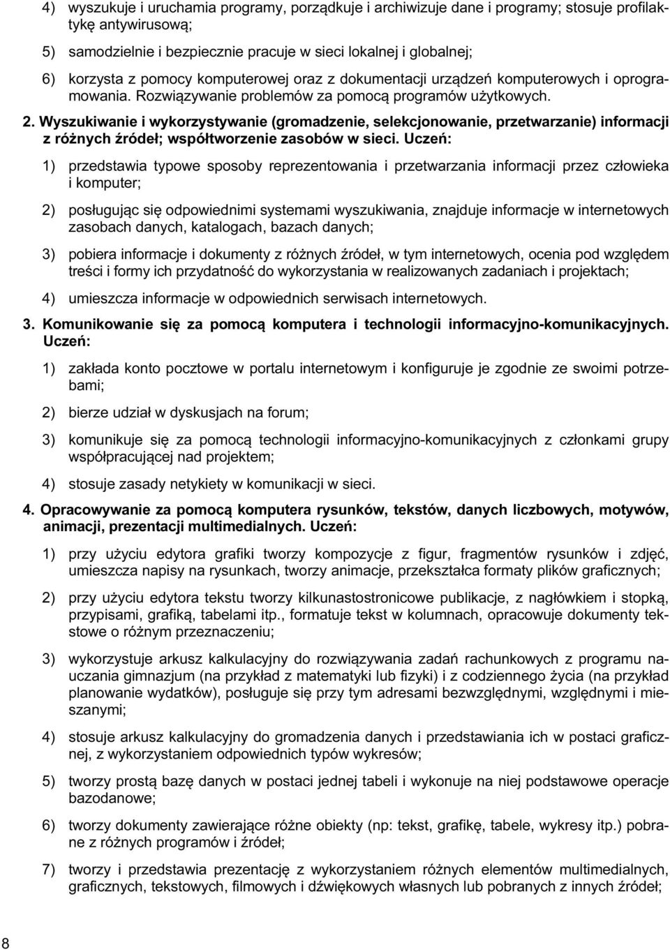 Wyszukiwanie i wykorzystywanie (gromadzenie, selekcjonowanie, przetwarzanie) informacji z różnych źródeł; współtworzenie zasobów w sieci.