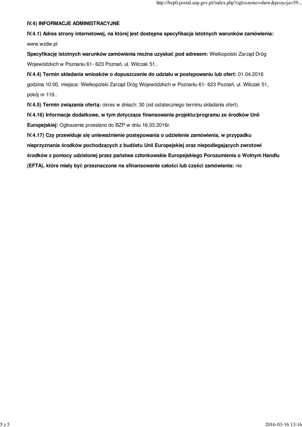 4) Termin składania wniosków o dopuszczenie do udziału w postępowaniu lub ofert: 01.04.2016 godzina 10:00, miejsce: Wielkopolski Zarząd Dróg Wojewódzkich w Poznaniu 61-623 Poznań, ul.