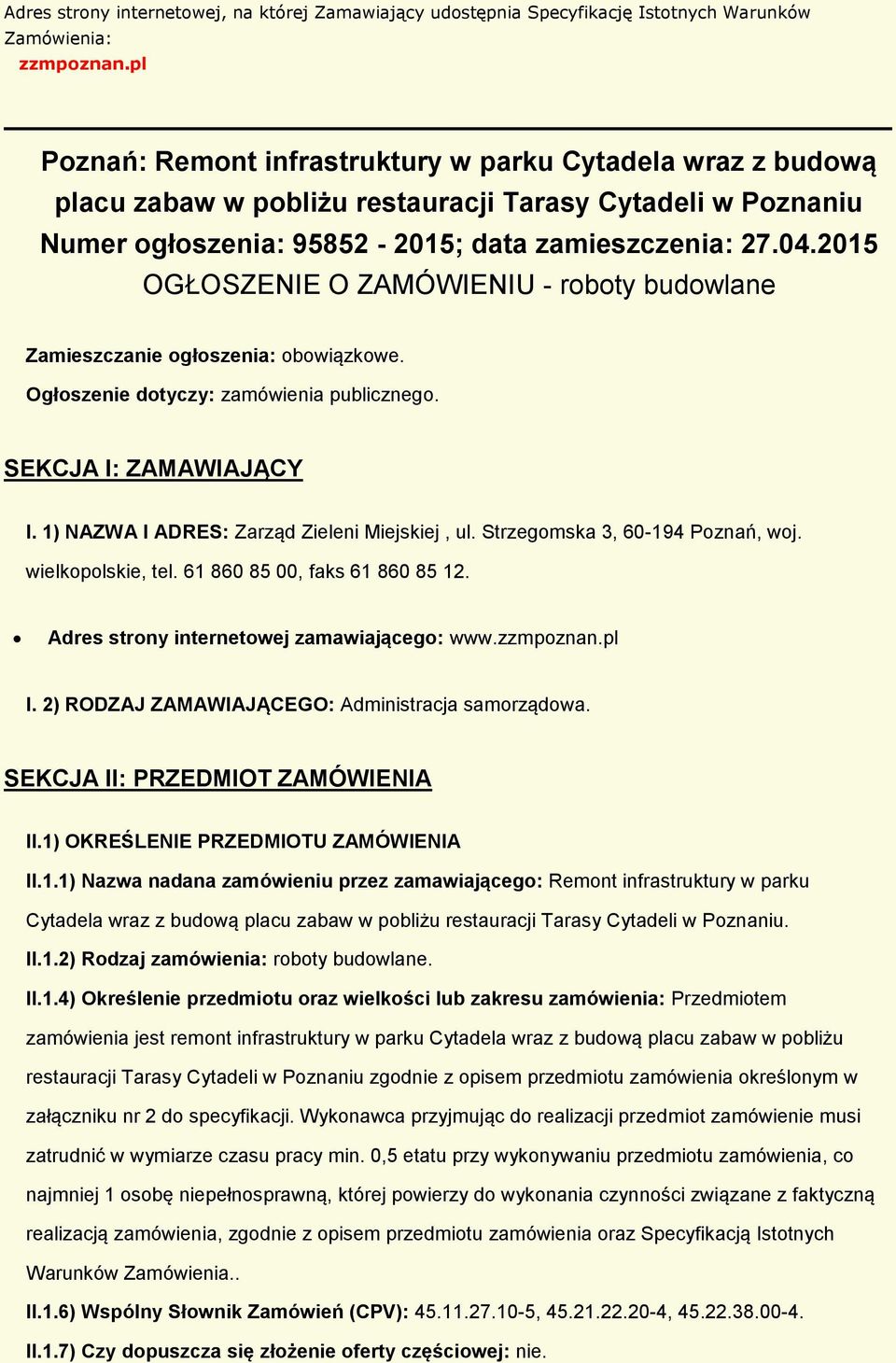 2015 OGŁOSZENIE O ZAMÓWIENIU - rbty budwlane Zamieszczanie głszenia: bwiązkwe. Ogłszenie dtyczy: zamówienia publiczneg. SEKCJA I: ZAMAWIAJĄCY I. 1) NAZWA I ADRES: Zarząd Zieleni Miejskiej, ul.