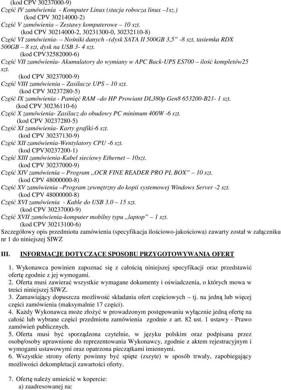 (kod CPV32582000-6) Część VII zamówienia- Akumulatory do wymiany w APC Back-UPS ES700 ilość kompletów25 szt. (kod CPV 30237000-9) Część VIII zamówienia Zasilacze UPS 10 szt.