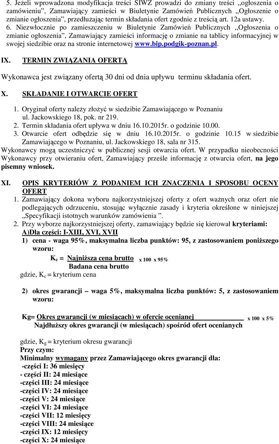 Niezwłocznie po zamieszczeniu w Biuletynie Zamówień Publicznych,,Ogłoszenia o zmianie ogłoszenia, Zamawiający zamieści informację o zmianie na tablicy informacyjnej w swojej siedzibie oraz na stronie