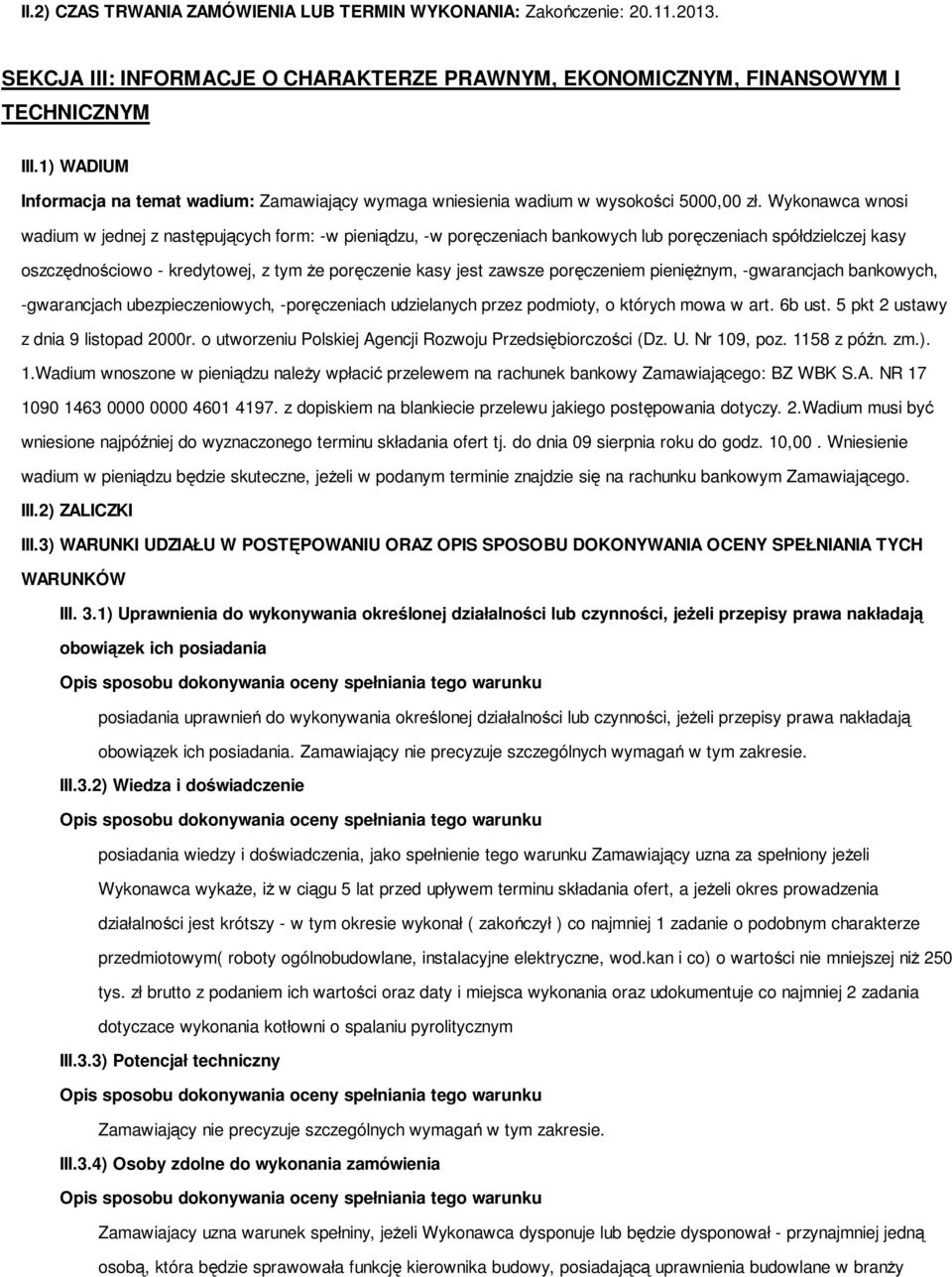 Wykonawca wnosi wadium w jednej z następujących form: -w pieniądzu, -w poręczeniach bankowych lub poręczeniach spółdzielczej kasy oszczędnościowo - kredytowej, z tym że poręczenie kasy jest zawsze
