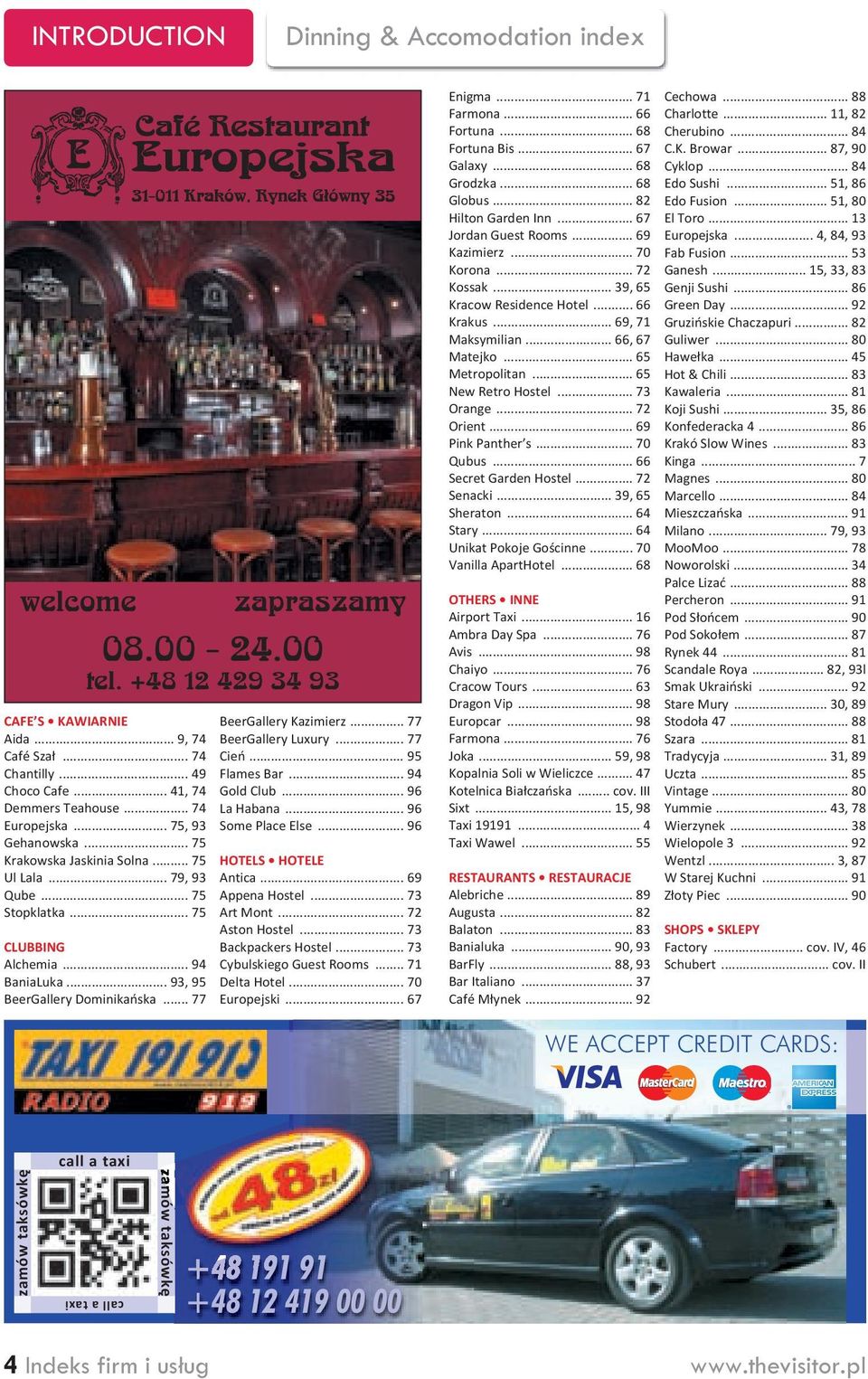 +48 12 429 34 93 BeerGallery Kazimierz... 77 BeerGallery Luxury... 77 Cień... 95 Flames Bar... 94 Gold Club... 96 La Habana... 96 Some Place Else... 96 HOTELS HOTELE Antica... 69 Appena Hostel.