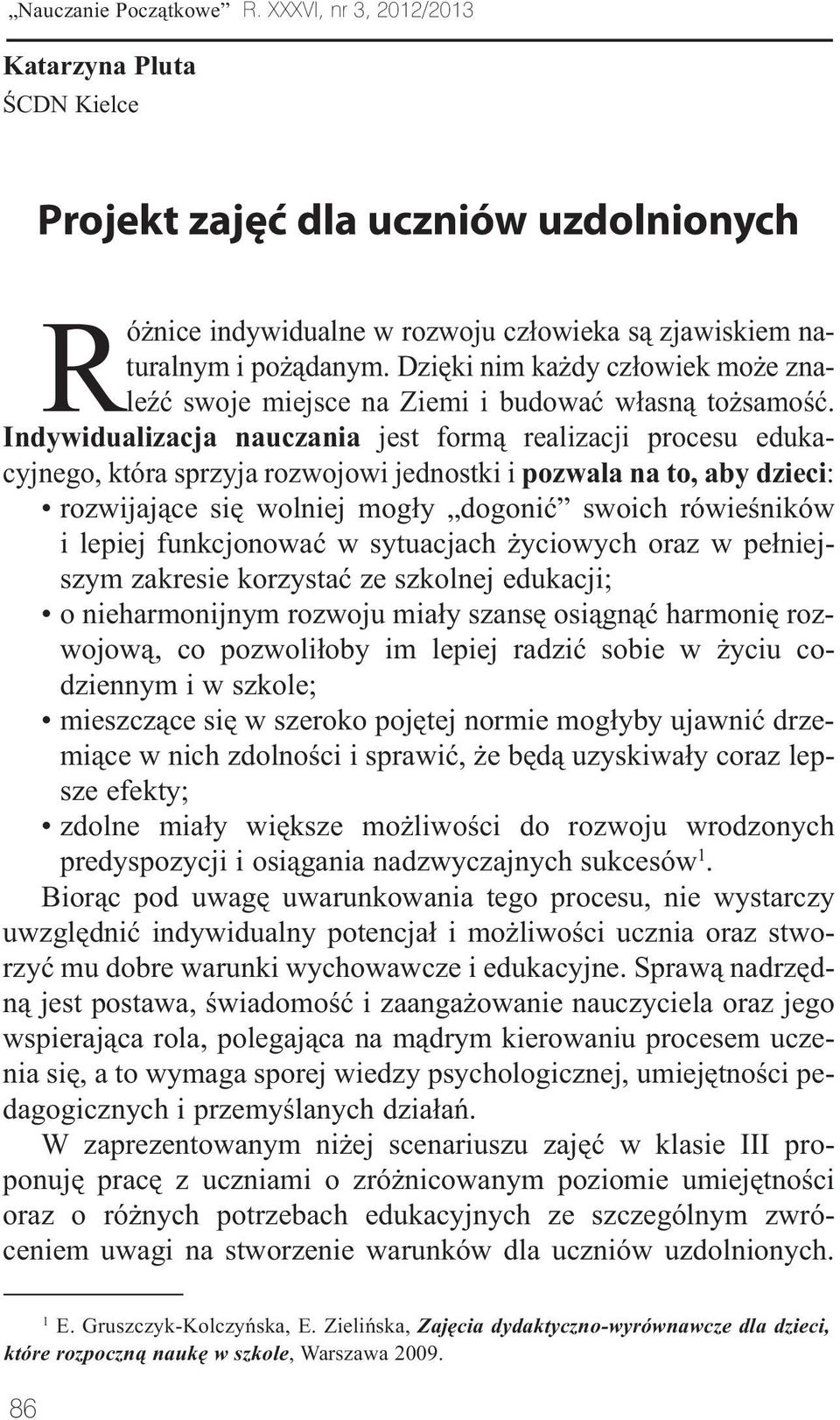 Indywidualizacja nauczania jest formą realizacji procesu edukacyjnego, która sprzyja rozwojowi jednostki i pozwala na to, aby dzieci: rozwijające się wolniej mogły dogonić swoich rówieśników i lepiej