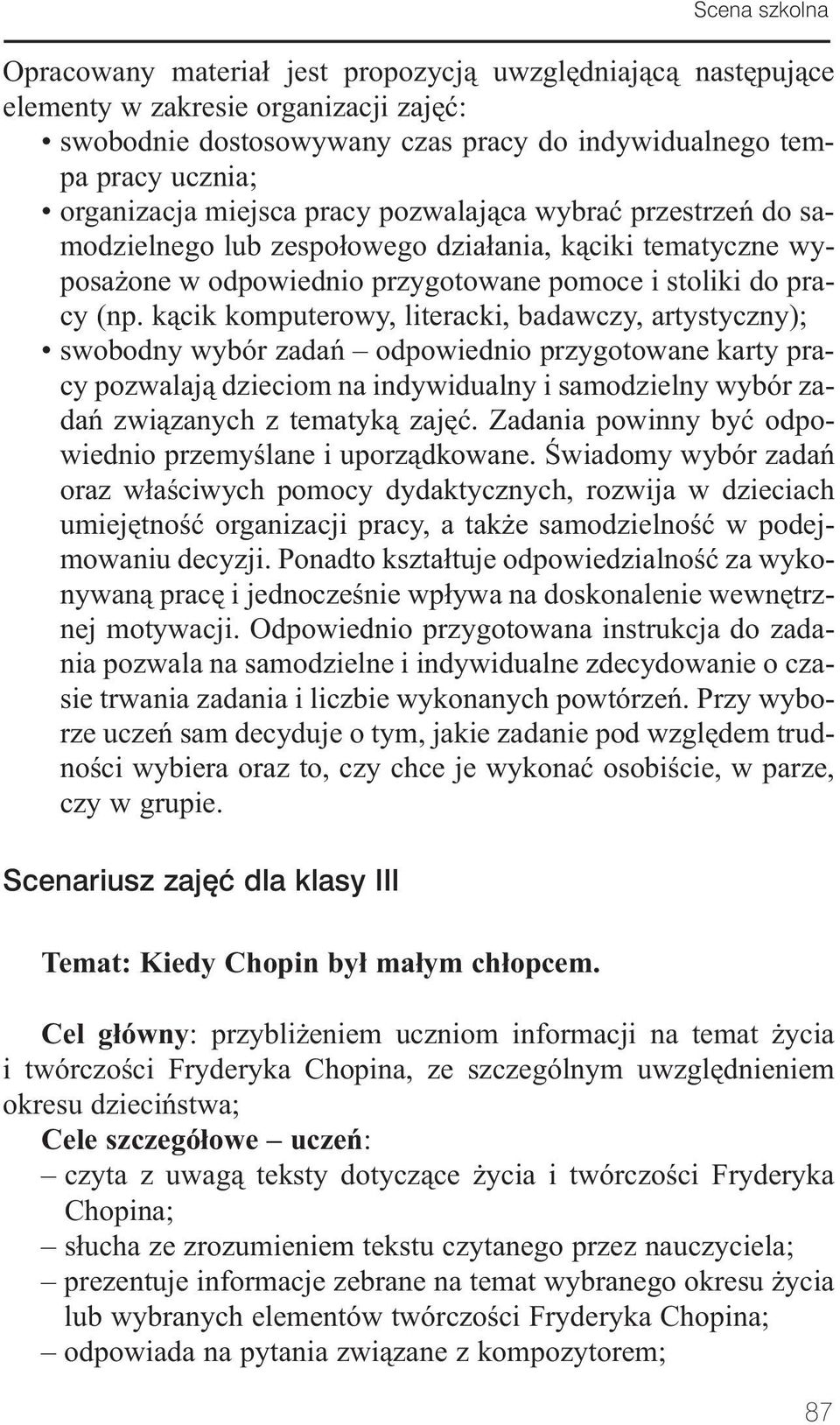 kącik komputerowy, literacki, badawczy, artystyczny); swobodny wybór zadań odpowiednio przygotowane karty pracy pozwalają dzieciom na indywidualny i samodzielny wybór zadań związanych z tematyką