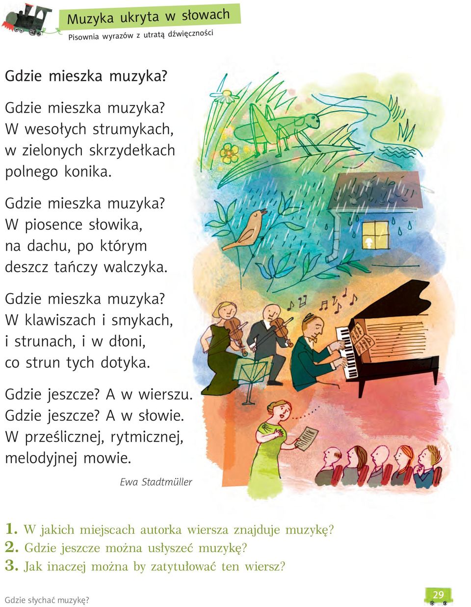 W klawiszach i smykach, i strunach, i w dłoni, co strun tych dotyka. Gdzie jeszcze? A w wierszu. Gdzie jeszcze? A w słowie.