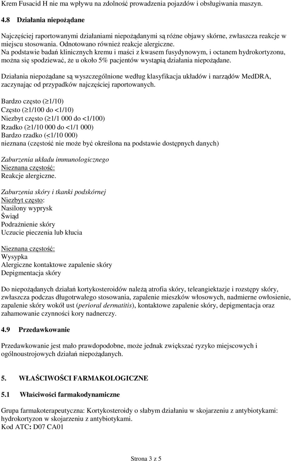 Na podstawie badań klinicznych kremu i maści z kwasem fusydynowym, i octanem hydrokortyzonu, można się spodziewać, że u około 5% pacjentów wystąpią działania niepożądane.