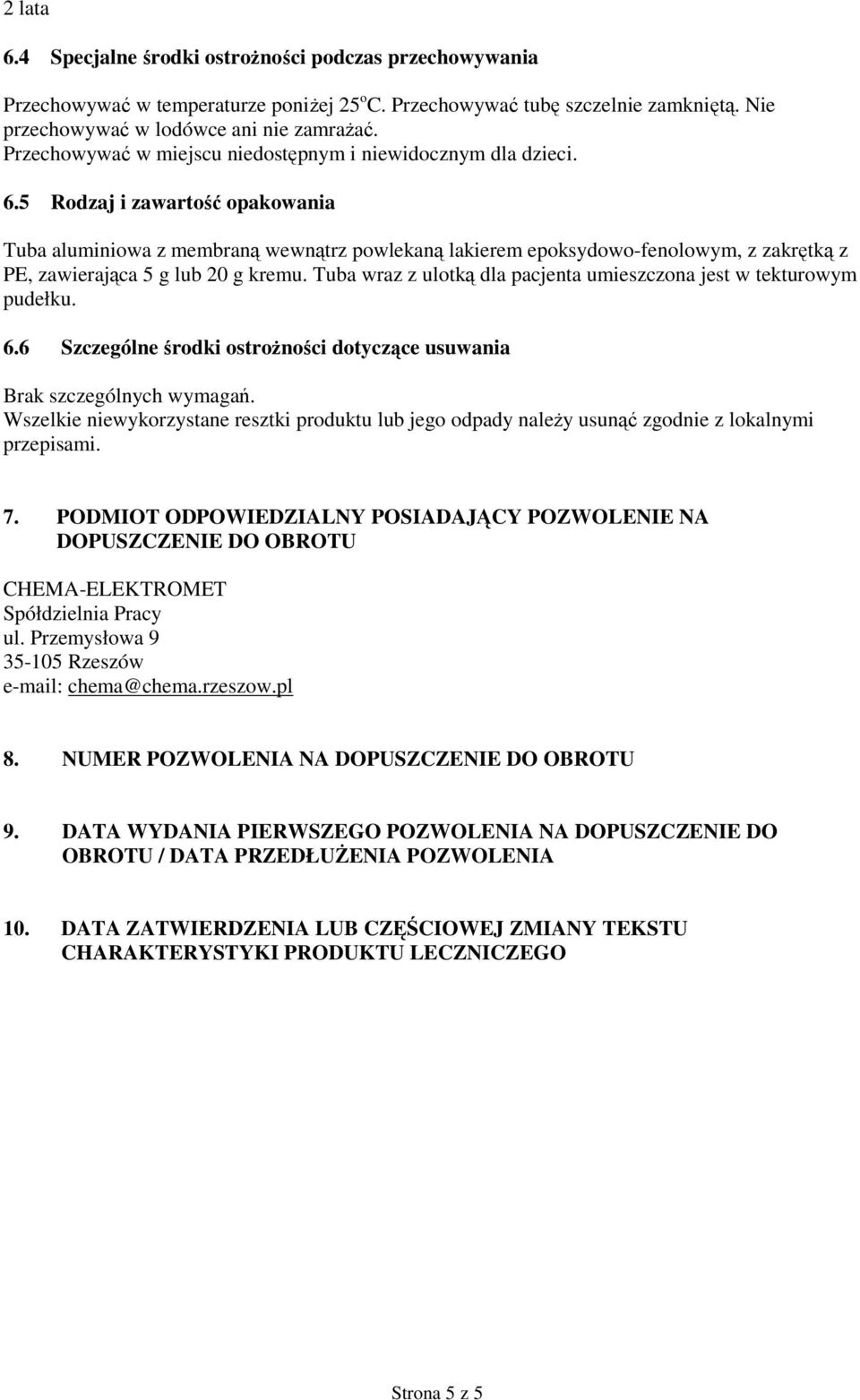 5 Rodzaj i zawartość opakowania Tuba aluminiowa z membraną wewnątrz powlekaną lakierem epoksydowo-fenolowym, z zakrętką z PE, zawierająca 5 g lub 20 g kremu.